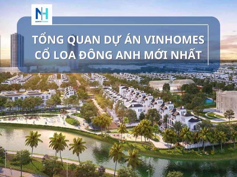 Tổng Quan Dự Án Vinhomes Cổ Loa Đông Anh Mới Nhất