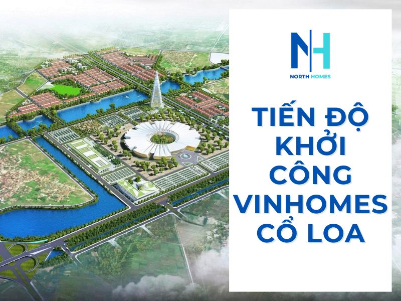 Tiến độ khởi công Vinhomes Cổ Loa