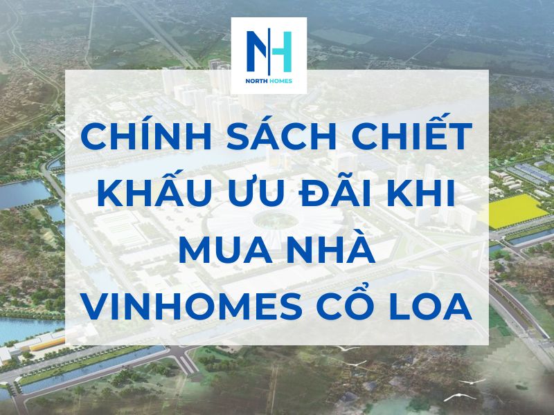 Chính Sách Chiết Khấu Ưu Đãi Khi Mua Nhà Vinhomes Cổ Loa