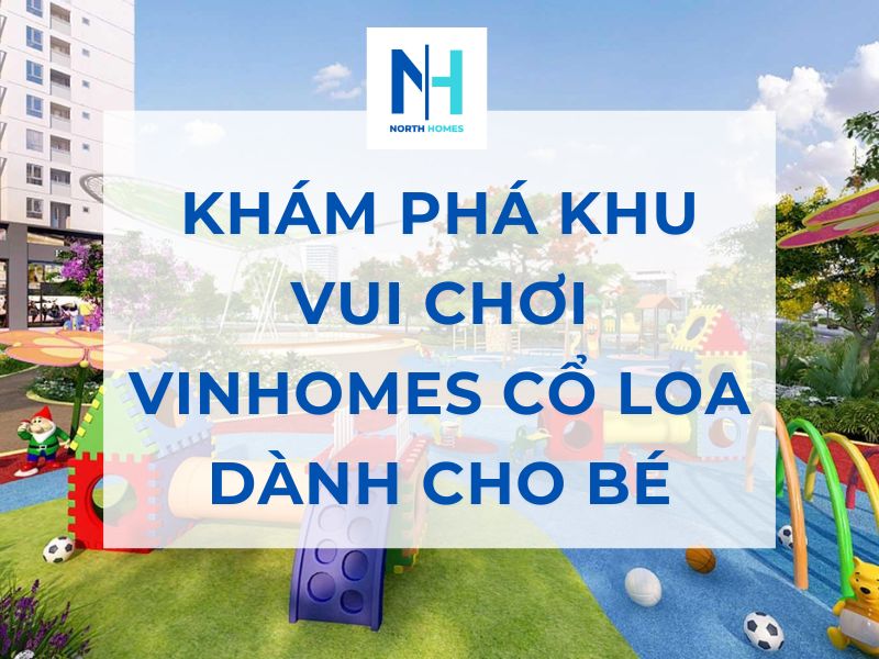 Khám Phá Khu Vui Chơi Vinhomes Cổ Loa Dành Cho Bé