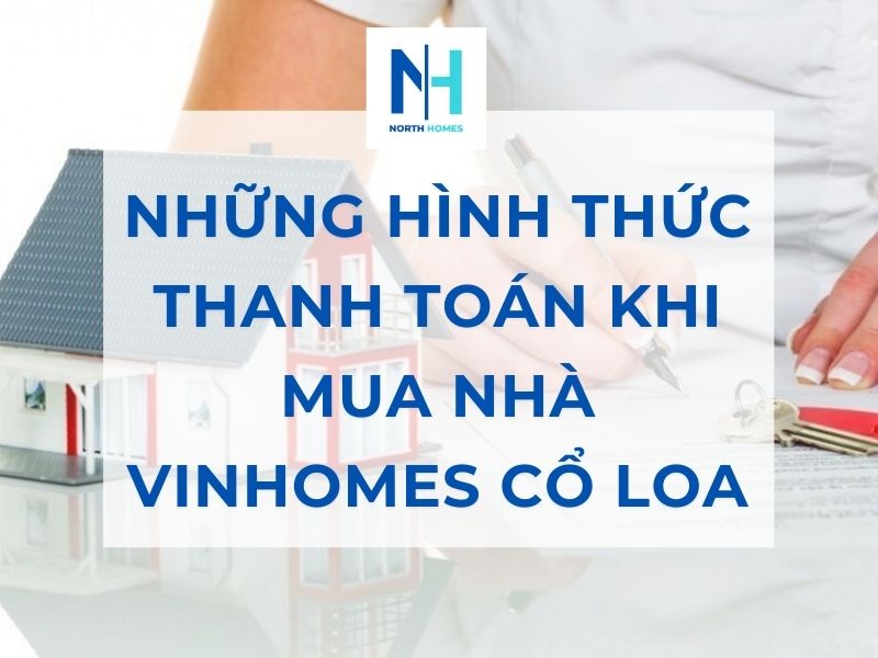 Những Hình Thức Thanh Toán Khi Mua Nhà Vinhomes Cổ Loa