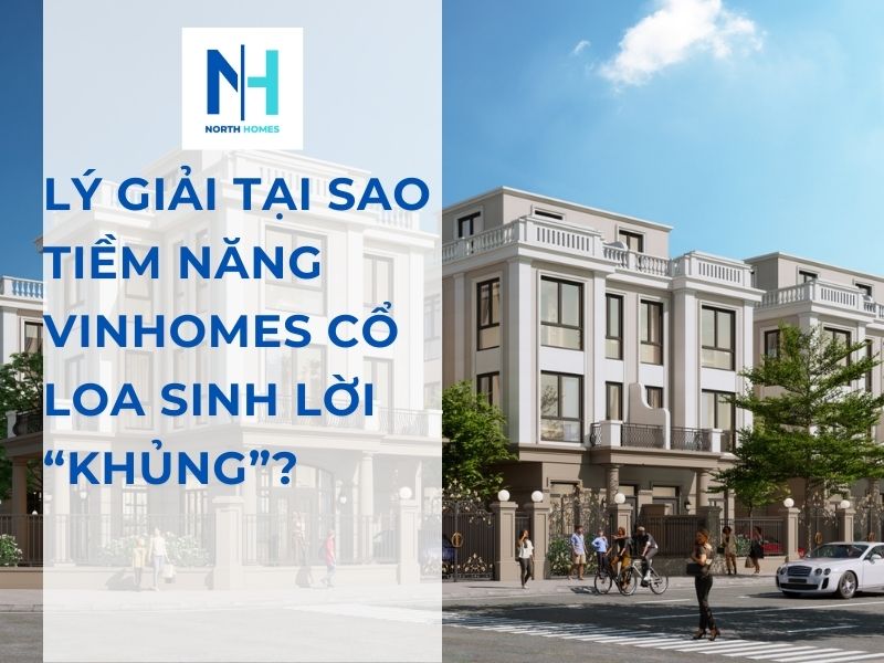 Lý Giải Tại Sao Tiềm Năng Vinhomes Cổ Loa Sinh Lời “Khủng”
