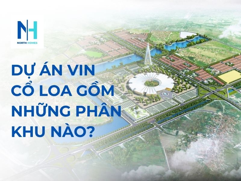 Dự án Vin Cổ Loa Gồm Những Phân Khu Nào?