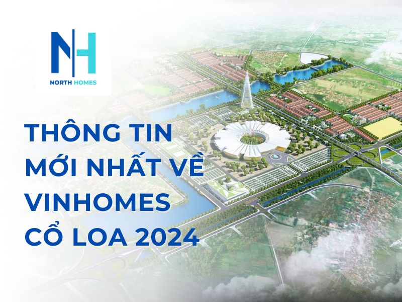 Thông tin mới nhất về Vinhomes Cổ Loa 2024