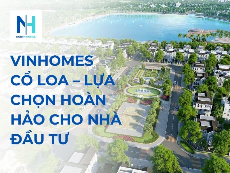 Vinhomes Cổ Loa – Lựa Chọn Hoàn Hảo Cho Nhà Đầu Tư