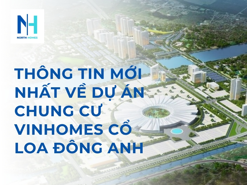 Thông Tin Mới Nhất Về Dự Án Chung Cư Vinhomes Cổ Loa Đông Anh