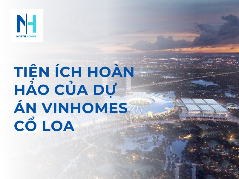 Tiện Ích Dự Án Vinhomes Cổ Loa