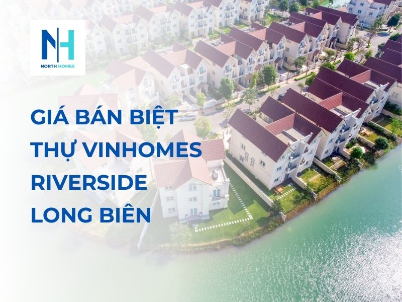 Cập nhật giá bán biệt thự Vinhomes Riverside Long Biên, Hà Nội