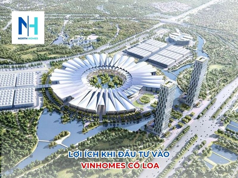Lợi ích khi đầu tư vào Vinhomes Cổ Loa - Đông Anh