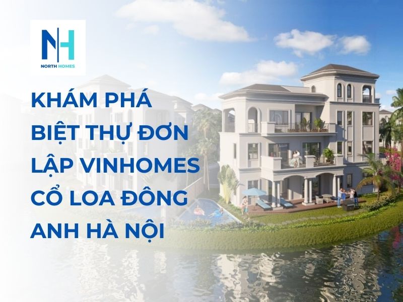 Khám Phá Biệt Thự Đơn Lập Vinhomes Cổ Loa Đông Anh Hà Nội - Nơi Giao Thoa Giữa Thiên Nhiên và Đẳng Cấp