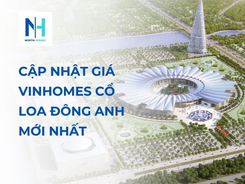 Cập Nhật Giá Vinhomes Cổ Loa Đông Anh Mới Nhất