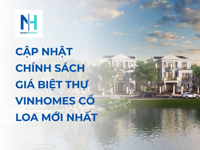 Cập nhật chính sách giá biệt thự Vinhomes Cổ Loa mới nhất