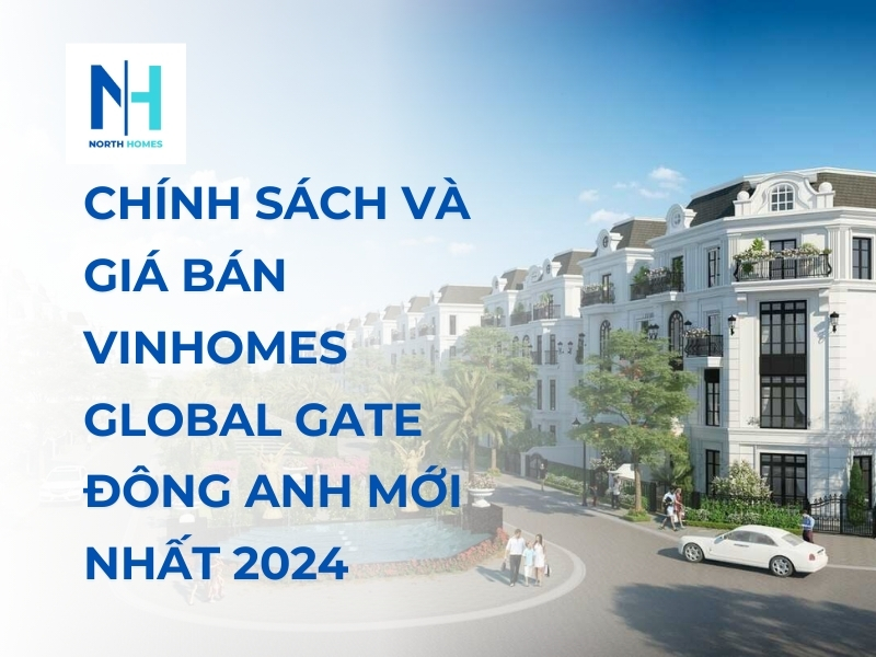 Chính Sách và Giá Bán Vinhomes Global Gate Đông Anh Mới Nhất 2024