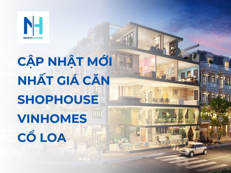 Cập Nhật Mới Nhất Giá Căn Shophouse Vinhomes Cổ Loa
