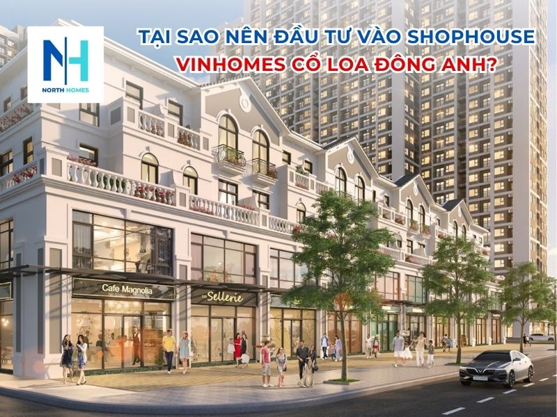 Tại sao nên đầu tư vào Shophouse Vinhomes Cổ Loa Đông Anh Hà Nội?