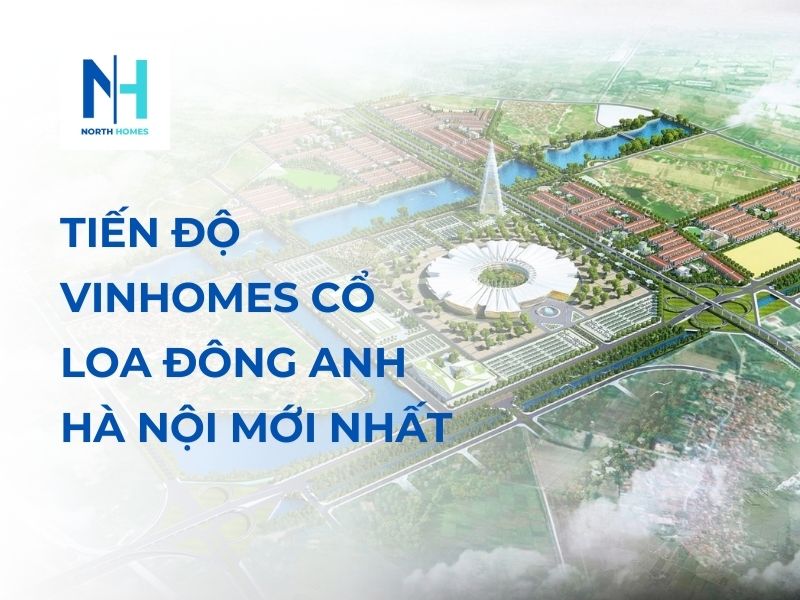 Tiến Độ Vinhomes Cổ Loa Đông Anh Hà Nội Mới Nhất