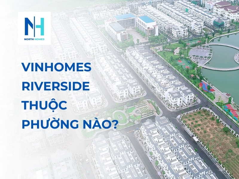 Vinhomes Riverside thuộc phường nào?