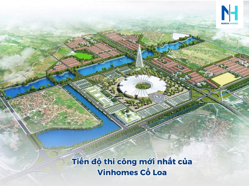 Tiến Độ Mới Nhất Vinhomes Cổ Loa