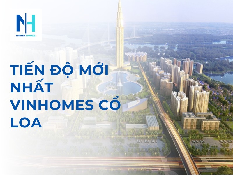 Tiến Độ Mới Nhất Vinhomes Cổ Loa