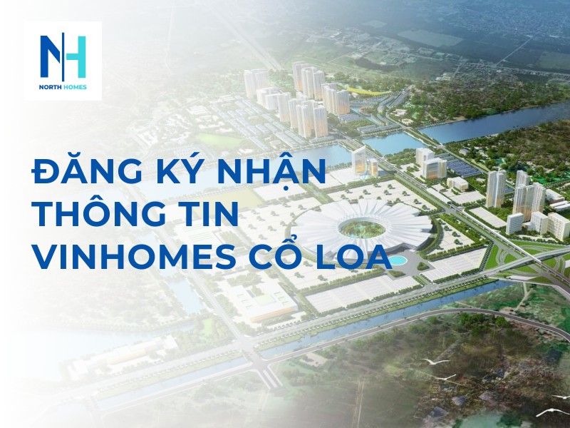 Đăng Ký Nhận Thông Tin Vinhomes Cổ Loa
