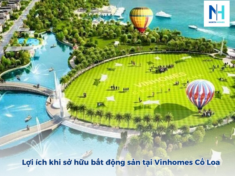 Lợi ích khi sở hữu bất động sản tại Vinhomes Cổ Loa