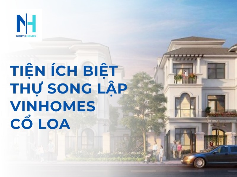 Tiện Ích Biệt Thự Song Lập Vinhomes Cổ Loa