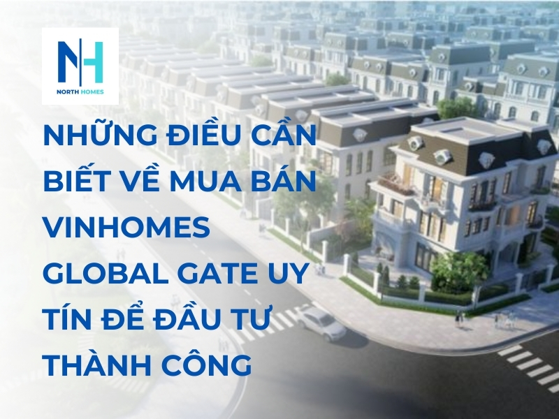 Những Điều Cần Biết Về Mua Bán Vinhomes Global Gate Uy Tín Để Đầu Tư Thành Công