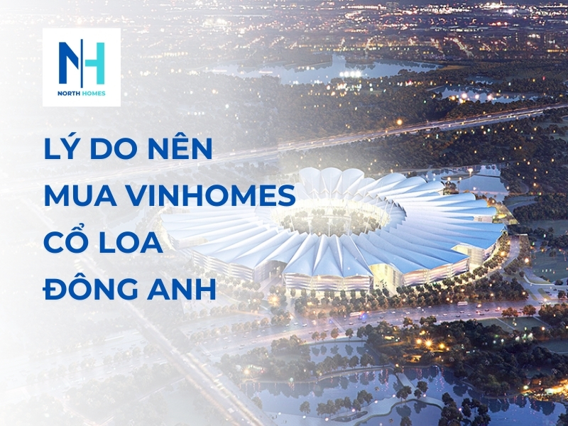 Lý Do Nên Mua Vinhomes Cổ Loa Đông Anh