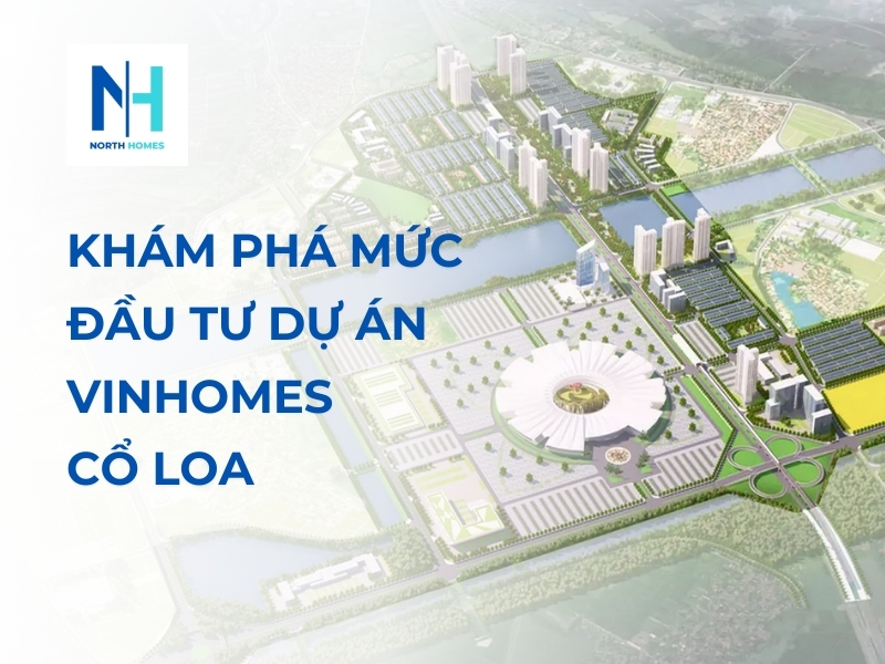 Khám Phá Mức Đầu Tư Dự Án Vinhomes Cổ Loa | Cơ Hội Đầu Tư Hấp Dẫn Với Tiềm Năng Sinh Lời Cao
