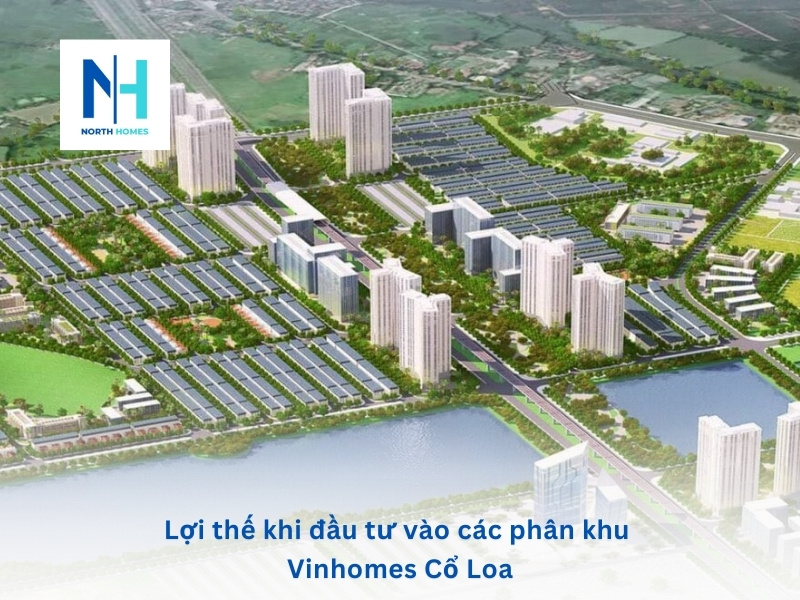 Lợi thế khi đầu tư vào các phân khu Vinhomes Cổ Loa