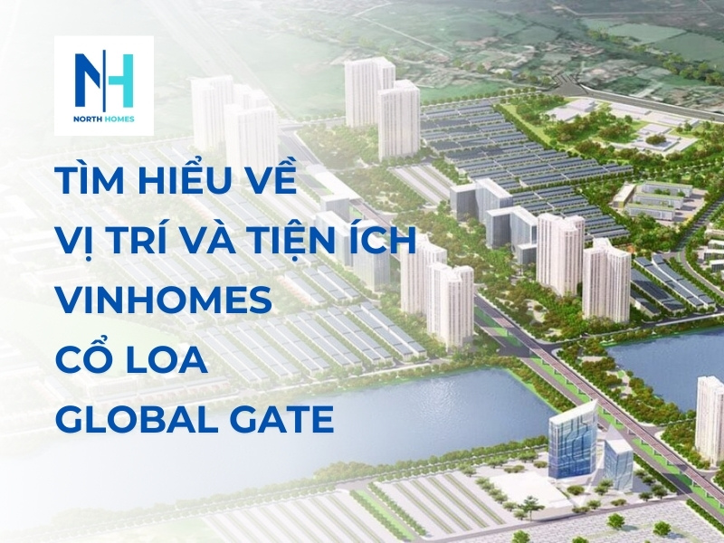 Tìm Hiểu Về Vị Trí và Tiện Ích Vinhomes Cổ Loa Global Gate