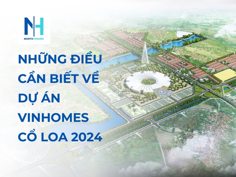 Những Điều Cần Biết Về Dự Án Vinhomes Cổ Loa 2024