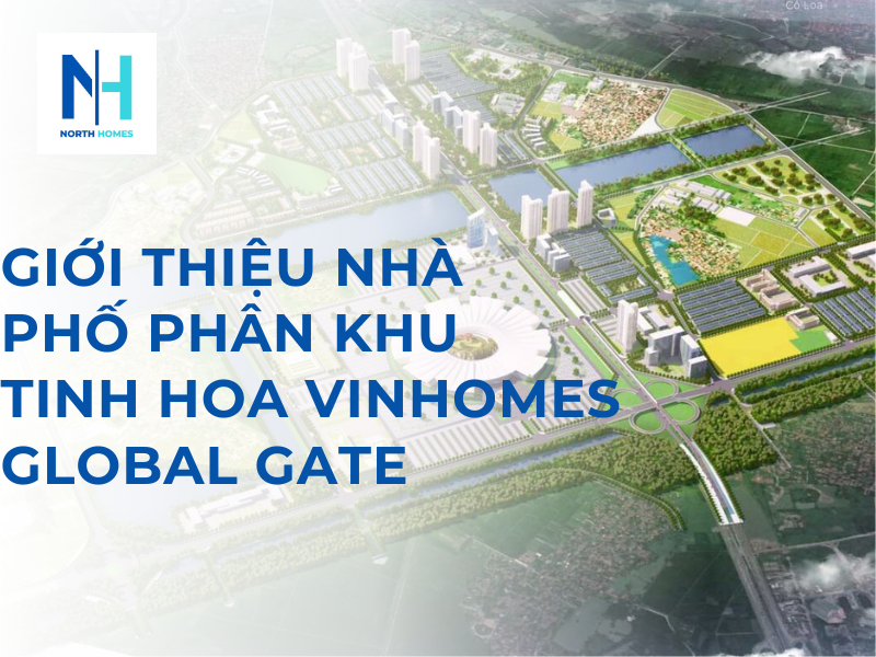 Giới Thiệu Nhà Phố Phân Khu Tinh Hoa Vinhomes Global Gate