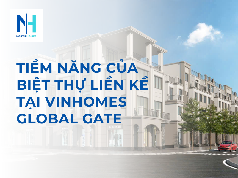Tiềm Năng Của Biệt Thự Liền Kề Tại Vinhomes Global Gate