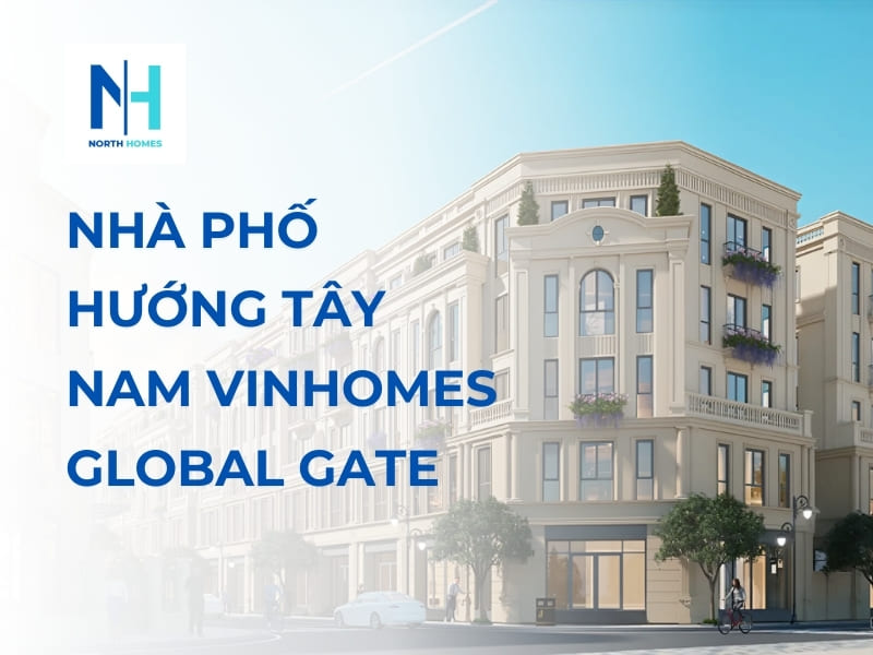 Nhà phố hướng Tây Nam Vinhomes Global Gate