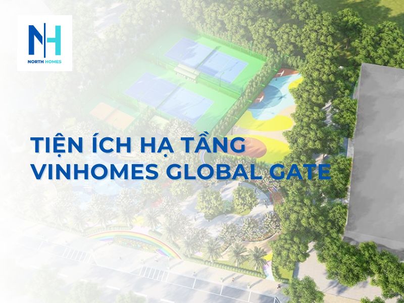 Tiện Ích Hạ Tầng Vinhomes Global Gate