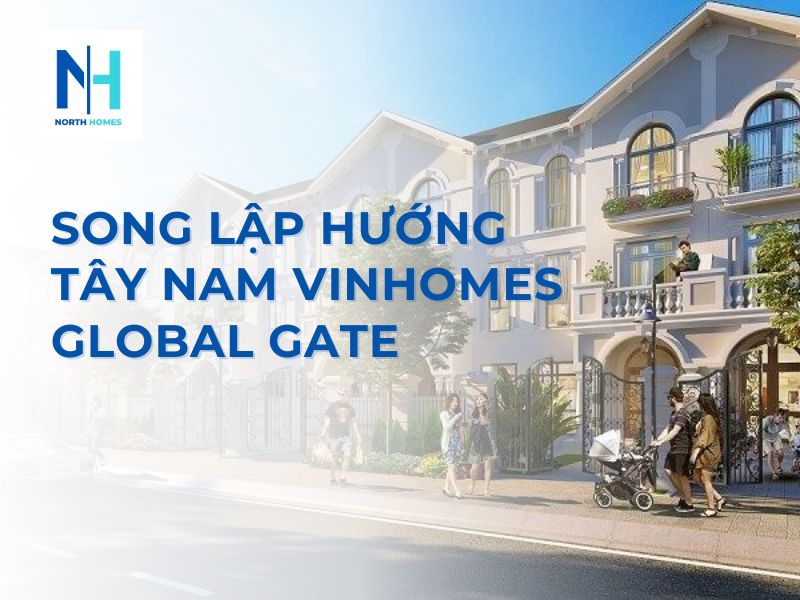 Thông Tin Giá Song Lập Hướng Tây Nam Vinhomes Global Gate Mới Nhất