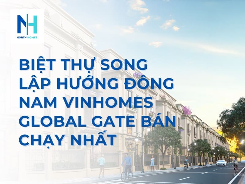 Biệt Thự Song Lập Hướng Đông Nam Vinhomes Global Gate Bán Chạy Nhất