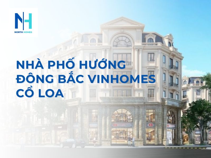 Nhà phố hướng Đông Bắc Vinhomes Cổ Loa